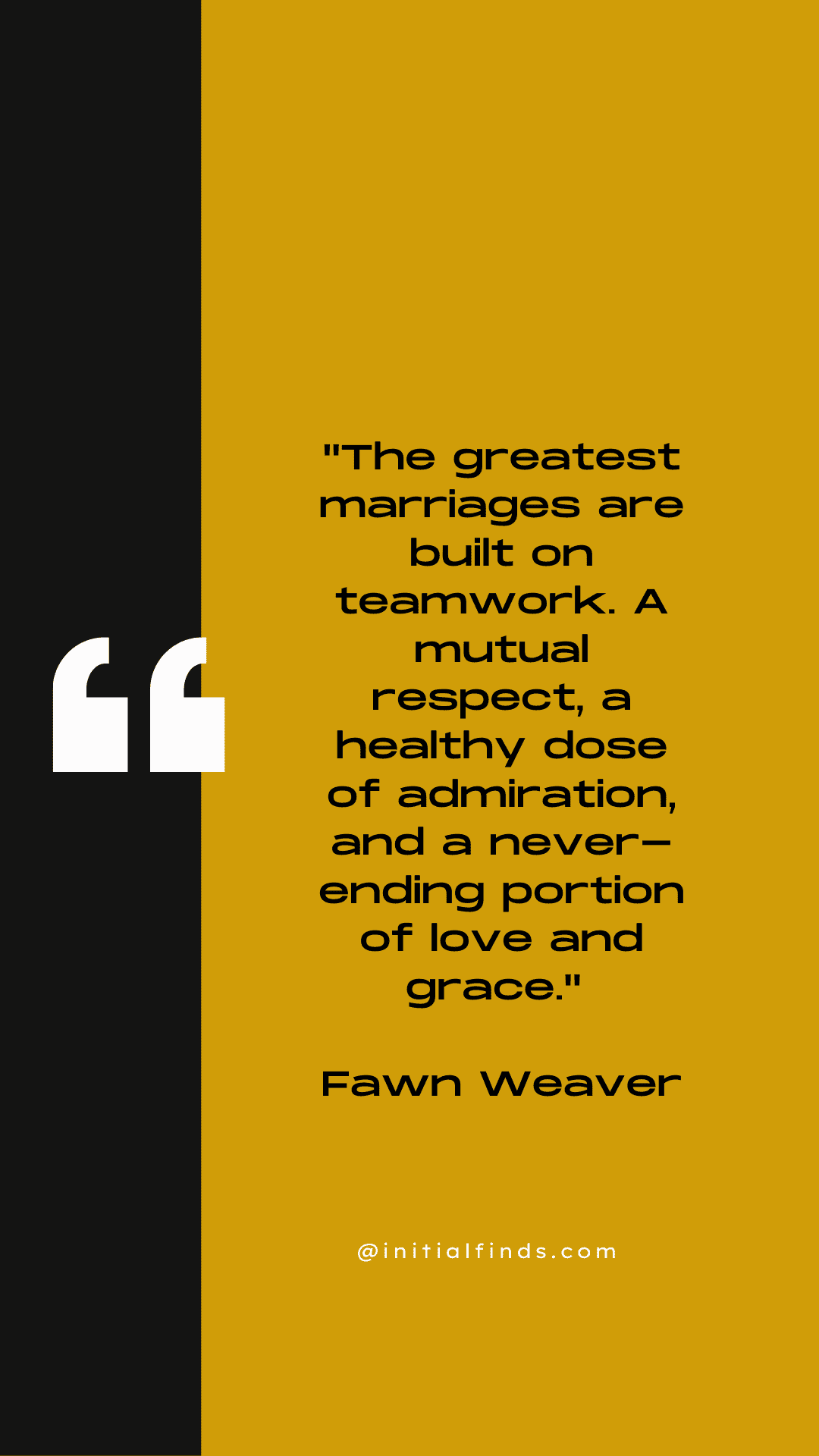 A quote by Fawn Weaver on a yellow and black background reads, "The greatest marriages are built on teamwork. A mutual respect, a healthy dose of admiration, and a never-ending portion of love and grace.