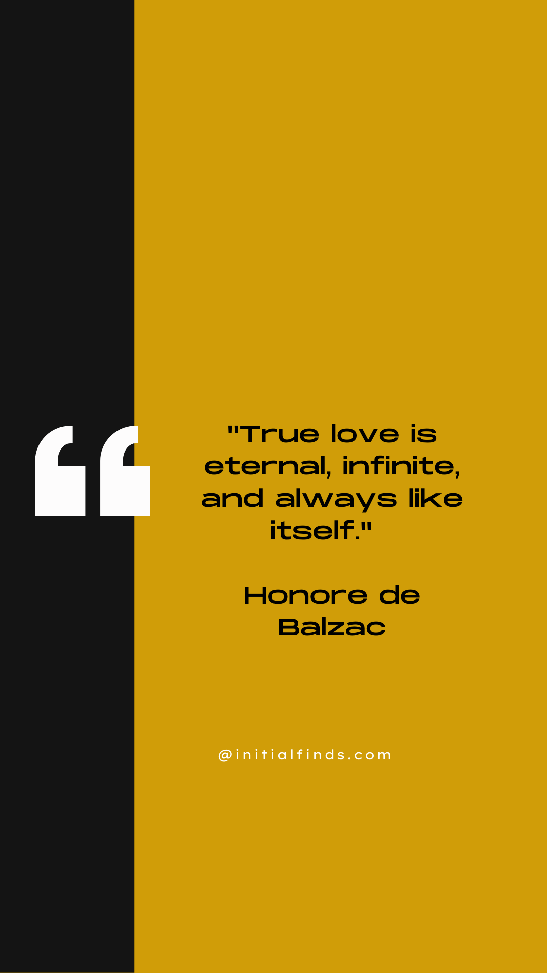 A quote by Honore de Balzac reads, "True love is eternal, infinite, and always like itself." on a mustard yellow background with black and white accents.