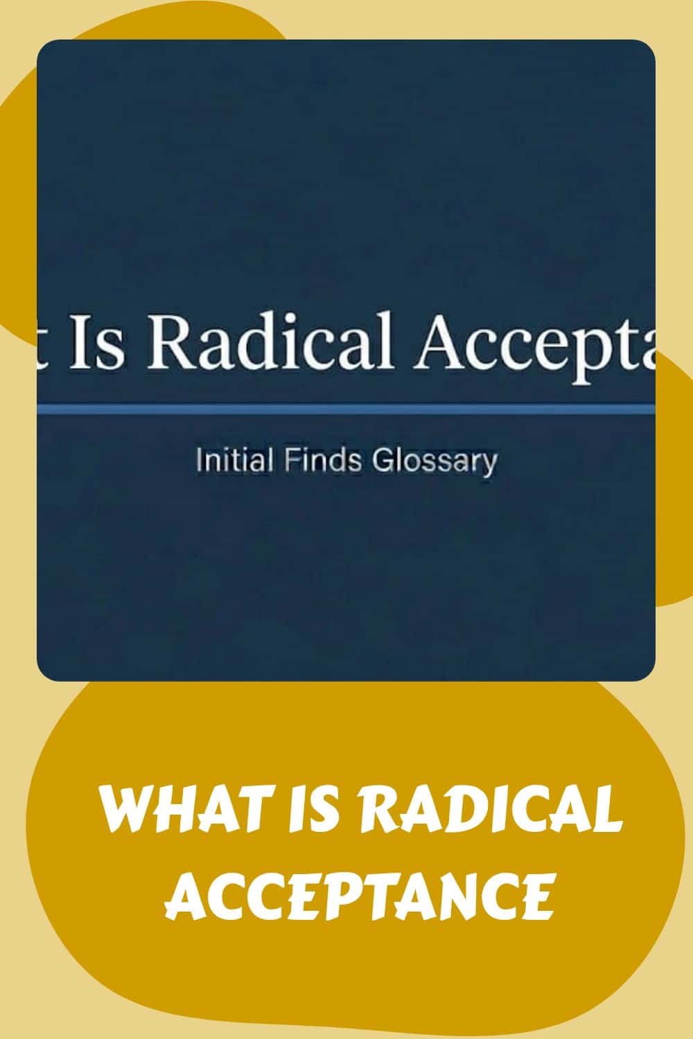 A graphic with the text "What Is Radical Acceptance" and "Initial Finds Glossary" on a blue background with yellow abstract shapes, highlighting mindfulness as a key aspect of emotional healing.