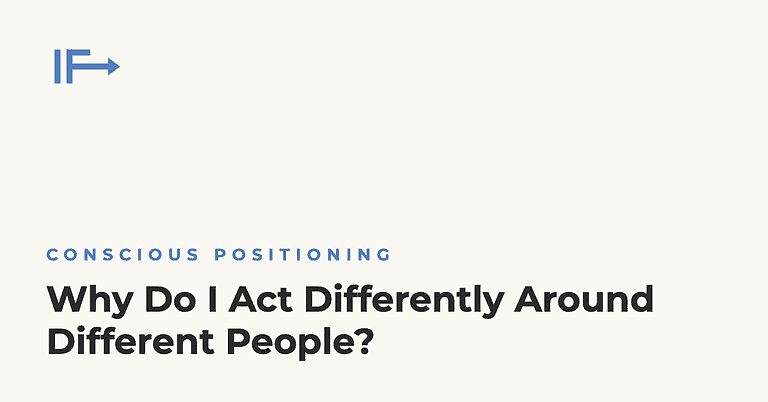 Why Do I Act Differently Around Different People? Initial Finds, Conscious Positioning